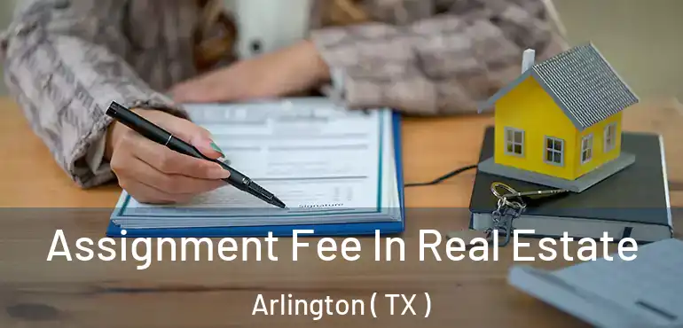  Assignment Fee In Real Estate Arlington ( TX )