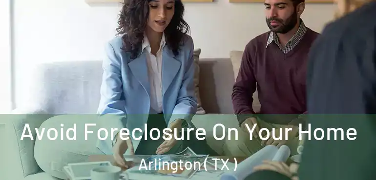  Avoid Foreclosure On Your Home Arlington ( TX )