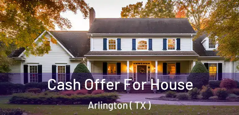  Cash Offer For House Arlington ( TX )