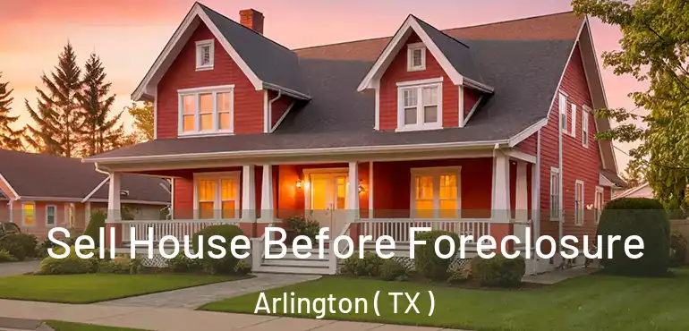  Sell House Before Foreclosure Arlington ( TX )