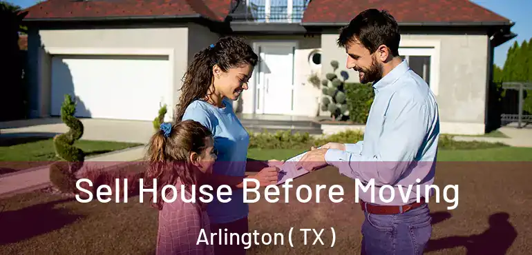  Sell House Before Moving Arlington ( TX )