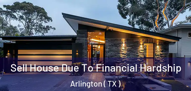  Sell House Due To Financial Hardship Arlington ( TX )