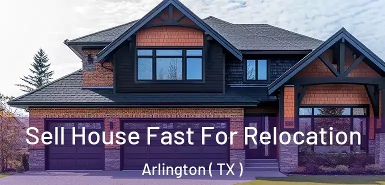  Sell House Fast For Relocation Arlington ( TX )