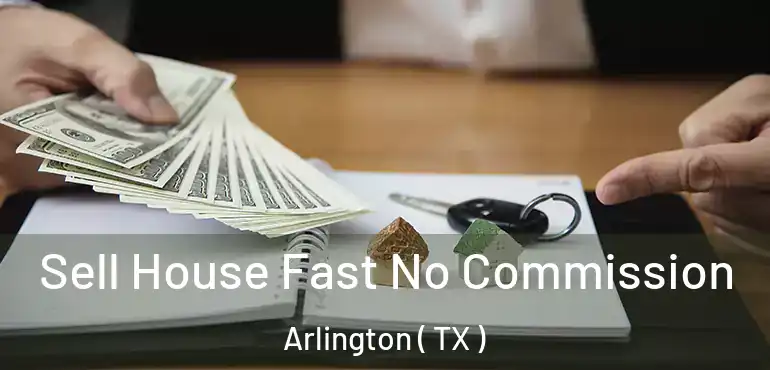  Sell House Fast No Commission Arlington ( TX )