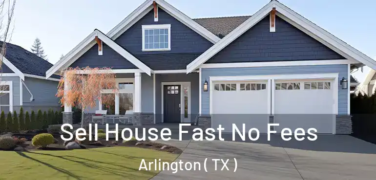  Sell House Fast No Fees Arlington ( TX )