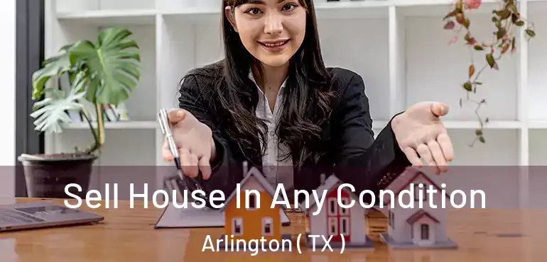  Sell House In Any Condition Arlington ( TX )