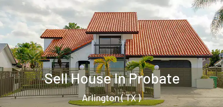  Sell House In Probate Arlington ( TX )