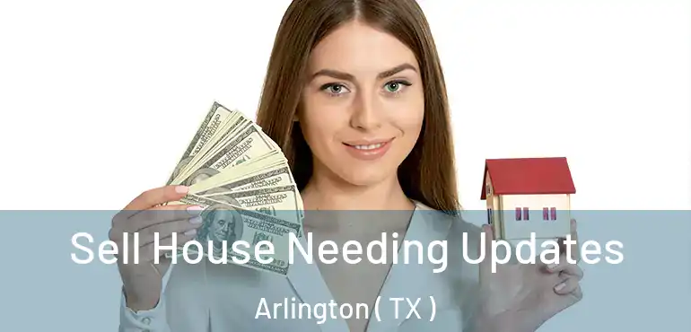  Sell House Needing Updates Arlington ( TX )