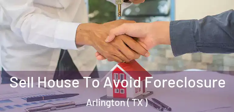  Sell House To Avoid Foreclosure Arlington ( TX )