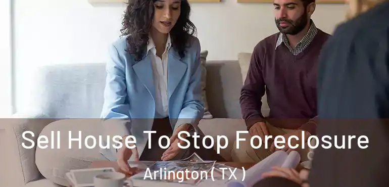  Sell House To Stop Foreclosure Arlington ( TX )