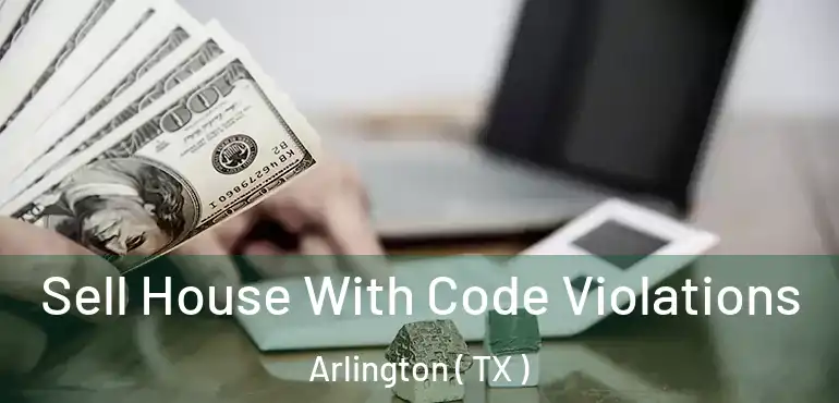  Sell House With Code Violations Arlington ( TX )