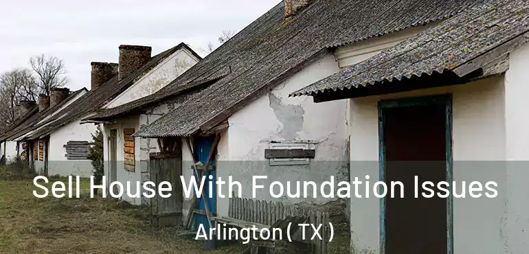  Sell House With Foundation Issues Arlington ( TX )