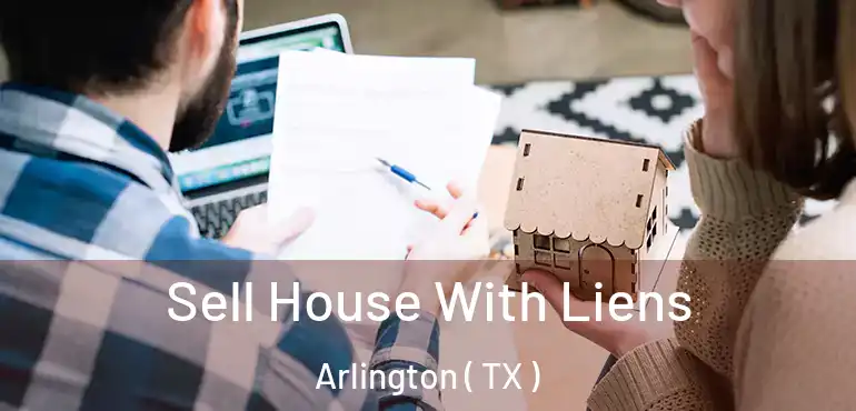  Sell House With Liens Arlington ( TX )
