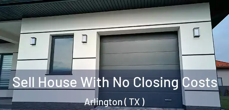  Sell House With No Closing Costs Arlington ( TX )