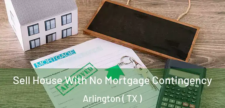  Sell House With No Mortgage Contingency Arlington ( TX )