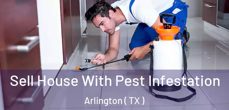  Sell House With Pest Infestation Arlington ( TX )