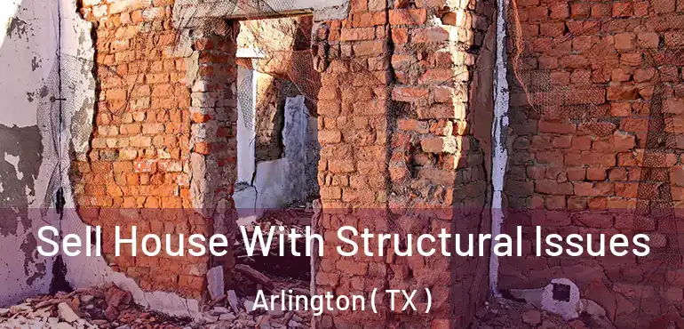  Sell House With Structural Issues Arlington ( TX )