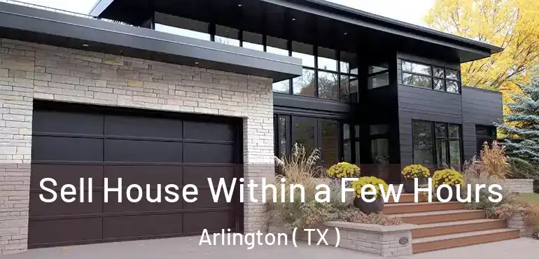  Sell House Within a Few Hours Arlington ( TX )