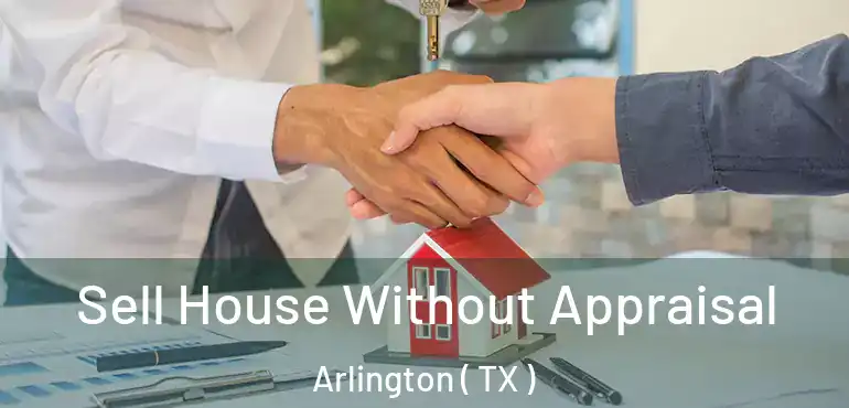  Sell House Without Appraisal Arlington ( TX )