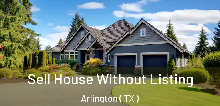  Sell House Without Listing Arlington ( TX )