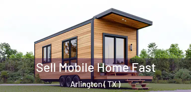  Sell Mobile Home Fast Arlington ( TX )